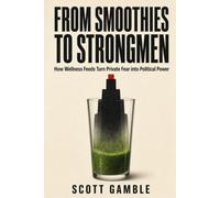 From Smoothies to Strongmen: How Wellness Feeds Turn Private Fear into Political Power