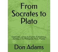 From Socrates to Plato: Charmides, Laches, Euthyphro, Euthydemus, Apology, Crito, Protagoras, Meno, Phaedo