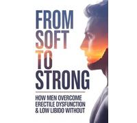 From Soft to Strong: How Men Overcome Erectile Dysfunction & Low Libido Without Shame