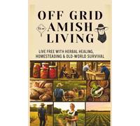 From Soil to Soul: Off-Grid Amish Living | Live Free with Herbal Healing, Homesteading & Old-World Survival: Living Of The Land Made Easy | Escape the ... grow your own food, and heal with nature