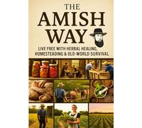 From Soil to Soul: The Amish Way | Live Free with Herbal Healing, Homesteading & Old-World Survival: Off-Grid Living Made Easy | Escape the Rat Race ... grow your own food, and heal with nature