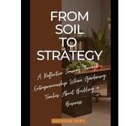 From Soil to Strategy: A Reflective Journey Through Entrepreneurship Where Gardening Teaches about Building a Business