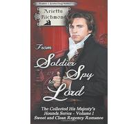 From Soldier Spy to Lord - The Collected His Majesty's Hounds Series - Volume 1: Sweet and Clean Regency Historical Romance