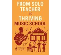 From Solo Teacher to Thriving Music School: A Step-by-Step Guide to Building and Expanding Your Music Teaching Business