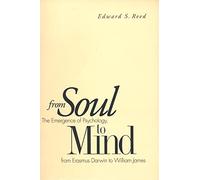 From Soul to Mind: The Emergence Of Psychology, From Erasmus Darwin To William James