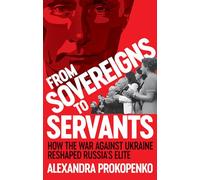 From Sovereigns to Servants: How the War Against Ukraine Reshaped Russia’s Elite (New Perspectives on Eastern Europe & Eurasia)