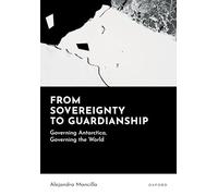 From Sovereignty to Guardianship: Governing Antarctica, Governing the World (New Topics in Applied Philosophy)
