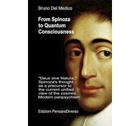 From Spinoza to Quantum Consciousness.: "Deus sive Natura." Spinoza's thought as a precursor to the current unified view of the cosmos. Modern ... ... Texts by Bruno Del Medico in English. (ING))