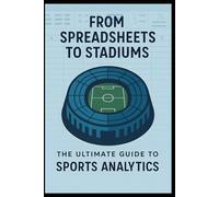 From Spreadsheets to Stadiums: The Ultimate Guide to Sports Analytics