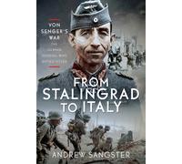 From Stalingrad to Italy - Von Senger's War : The German General Who Defied Hitler