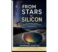 FROM STARS TO SILICON: The Complete Guide to Astrophysics and Material Science in Everyday Life