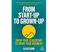 From Start-Up to Grown-Up: Grow Your Leadership to Grow Your Business