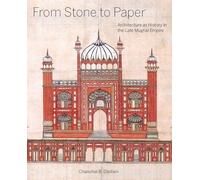From Stone to Paper - Architecture as History in the Late Mughal Empire