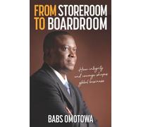 From Storeroom to Boardroom : How integrity and courage shapes global business