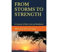 FROM STORMS TO STRENGTH: A Journey of Faith, Love and Resilience