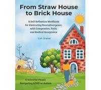 From Straw House to Brick House: A Self-Reflection Workbook for Embracing Neurodivergence, with Compassion, Tools, and Radical Acceptance
