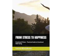 FROM STRESS TO HAPPINESS: Emotional Primer - Practical Guide to Emotional Well-being