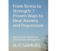 From Stress to Strength: 7 Proven Ways to Beat Anxiety and Depression: Your Step-by-Step Plan for Lasting Peace and Happiness