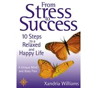 From Stress To Success: 10 Steps to a Relaxed and Happy Life: a unique mind and body plan