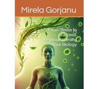 From Stress to Success: Reprogramming Your Biology (Self Help)