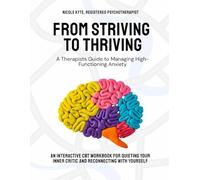 From Striving to Thriving: A Therapist's Guide to Managing High Functioning Anxiety: An Interactive CBT Workbook For Quieting Your Inner Critic and Reconnecting With Yourself