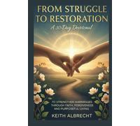 FROM STRUGGLE TO RESTORATION: A 30-Day Devotional to Strengthen Marriages Through Faith, Forgiveness, and Purposeful Living.