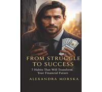 From Struggle to Success: 7 Habits That Will Transform Your Financial Future