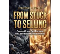 From Stuck to Selling: Create Once, Sell Forever, and Build Real Online Income with Digital Products and AI (The Digital Income Blueprint Series)