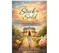 From Stuck To Sold: A Manifestation Guide to Your Dream Home & Dream Life