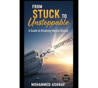 From Stuck to Unstoppable A guide to breaking mental blocks.