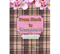 From Stuck to Unstoppable: A Workbook for Breaking Through Mental Blocks