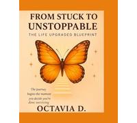 From Stuck to Unstoppable: The Life Upgrade Blueprint