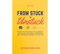 From Stuck to Unstuck: Break Free from the OCD & Anxiety Loop Using the Triple-A Response® and Take Back Control of Your Life