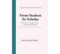 From Student To Scholar: A Guide to Stronger Study and Scholarly Writing (Academic Writing & Research Insights)
