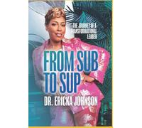 From Sub to Sup: The Journey of a Transformational Leader: The Turnaround Blueprint