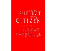 From Subject to Citizen : Australian Citizenship in the Twentieth Century