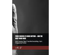 FROM SUCCESS TO ROCK BOTTOM - AND THE QUIET ROAD BACK: How Chasing “More” Cost Me Everything - By A Singaporean Father