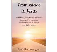 From suicide to Jesus: A true story about crime, drug use, the search for meaning, despair, towards true hope and divine peace.