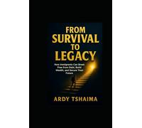 From Survival To legacy: How immigrants can break free from debt, build wealth, and secure their future. (Legacy and self-development.)