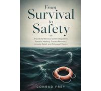 From Survival to Safety: A Guide to Nervous System Regulation, Somatic Healing, Trauma Recovery, Anxiety Relief, and Polyvagal Theory