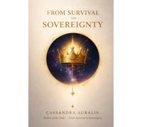 From Survival to Sovereignty: Break Free from Fear, Reclaim Your Power, and Step Into Your Highest Self