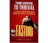 From Survival to Thrival: Evolutionary Secrets of Fasting: A clear, science-sane, and practical guide to fasting for resilience, clarity, and renewal