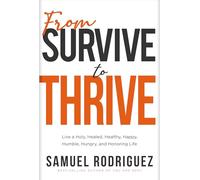 From Survive to Thrive: Live a Holy, Healed, Healthy, Happy, Humble, Hungry, and Honoring Life