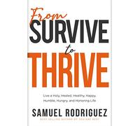 From Survive to Thrive: Live a Holy, Healed, Healthy, Happy, Humble, Hungry, and Honoring Life