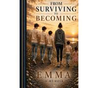 From Surviving to Becoming: A True Story of Survival, Domestic Abuse, Healing and Learning to Love Yourself Again