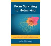 From Surviving to Metaviving : A New Rhetorical Formation in Metastatic Breast Cancer Patient Discourse