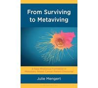 From Surviving to Metaviving: A New Rhetorical Formation in Metastatic Breast Cancer Patient Discourse (Bloomsbury Studies in Health Communication)