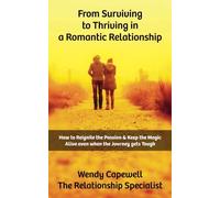 From Surviving to Thriving in a Romantic Relationship: How to Reignite the Passion and keep the Magic Alive even when the Journey gets Tough
