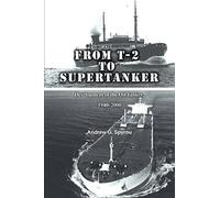 From T-2 to Supertanker: Development of the Oil Tanker, 1940ý2000: Development of the Oil Tanker, 1940-2000