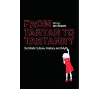 From Tartan to Tartanry: Scottish Culture, History and Myth